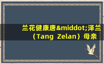 兰花健康唐·泽兰（Tang  Zelan）母亲阿斯特拉加鲁斯（Astragalus  Astragalus  Angelica）